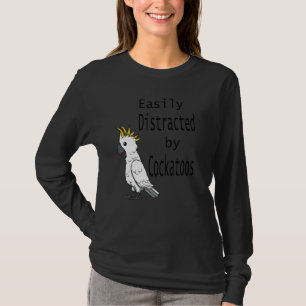 Distracted By Cockatoos Cockatiel Parrot Ironic Qu T-Shirt