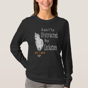 Distracted By Cockatoos Parakeet Parrot Quote T-Shirt
