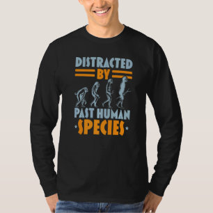 Distracted By Human Species Anthropology Anthropol T-Shirt