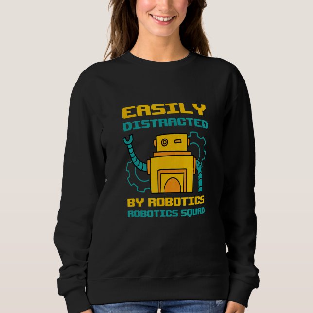 Distracted by Robotics Ironic Robot Engineering Sweatshirt (Front)