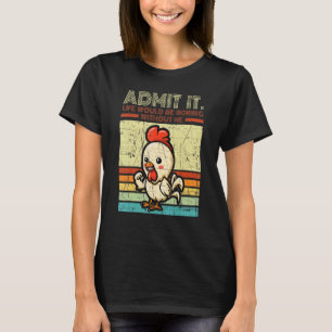 Distressed Chicken Admit It Life Would Be Boring W T-Shirt