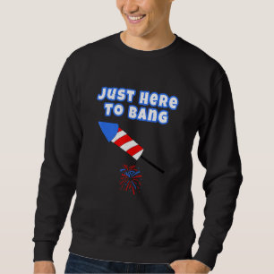 Distressed Fourth Of July 4th Here To Bang Rocket Sweatshirt
