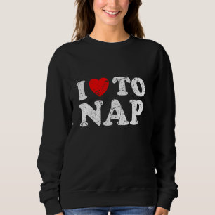 Distressed Grunge Worn Out Style I Love To Nap Sweatshirt