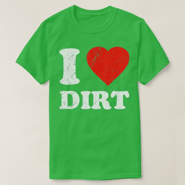 Distressed I Love Dirt  T-Shirt (Design Front)