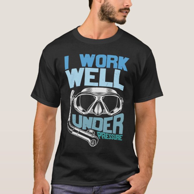 Distressed Scuba Diving  I Work Well Under a Press T-Shirt (Front)