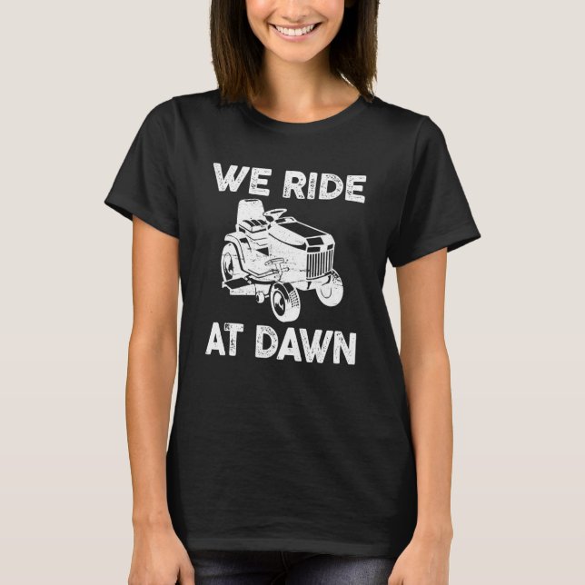 Distressed We Ride At Dawn Lawn Mower Lawn Mowing  T-Shirt (Front)