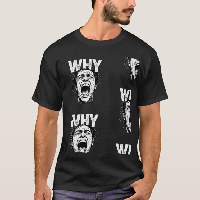 Distressed WHY Text Intense Screaming Face Art T-Shirt (Front)