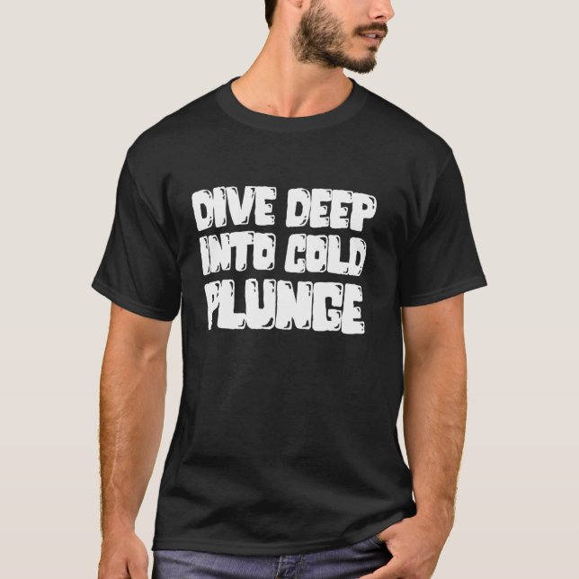 Dive Deep Into Cold Plunge Ice Bath T-Shirt (Front)