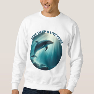Dive Deep Live Free Dolphin Sweatshirt