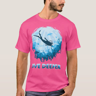 Dive Deeper Aquatic Scuba Diver Illustration Divin T-Shirt