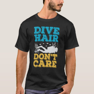 Dive Hair Don't Care for a Scuba Diver T-Shirt