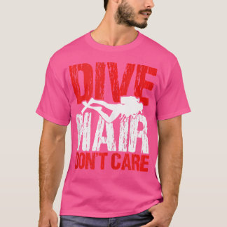 Dive Hair Dont Care Funny Scuba Diver Deep Swim Di T-Shirt