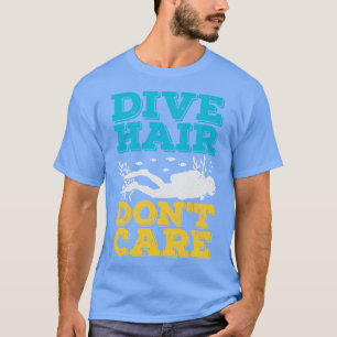 Dive Hair Dont e Scuba Diver Gift T-Shirt