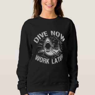 Dive Now Work Later Scuba Diving Ocean Free Diver Sweatshirt
