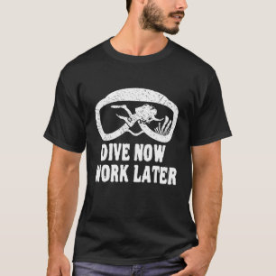 Dive Now Work Later Scuba Diving Ocean Free Diver T-Shirt