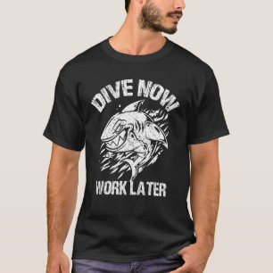 Dive Now Work Later Scuba Diving Ocean Free Diver T-Shirt