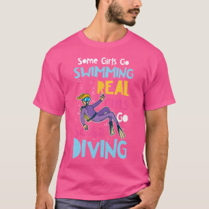Diver Girls Some Go Swimming Real Girls Go Scuba D T-Shirt