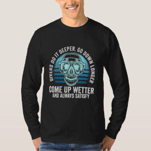 Divers Do It Deeper Go Down Longer Come Up Wetter  T-Shirt