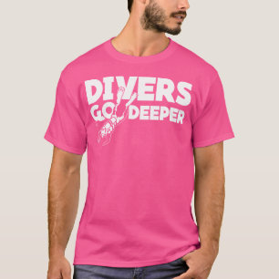 Divers Go Deeper Funny Scuba Diver Diving T-Shirt