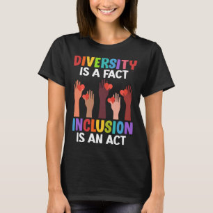 Diversity is a fact Inclusion is an Act Diversity  T-Shirt