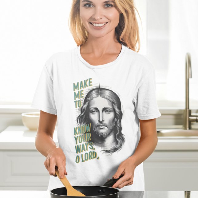 Divine Request: Make Me Know Your Ways, O Lord T-Shirt (Creator Uploaded)