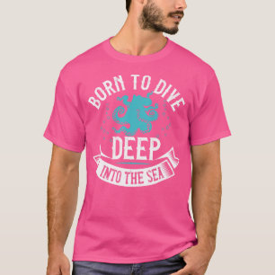 Diving Born To Dive Deep Into The Sea T-Shirt