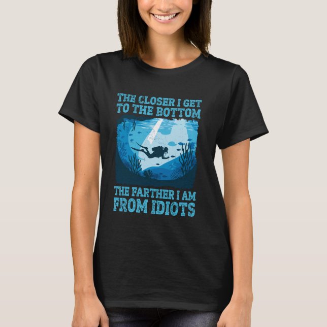 Diving - Closer I Get To The Bottom Farther I Am F T-Shirt (Front)