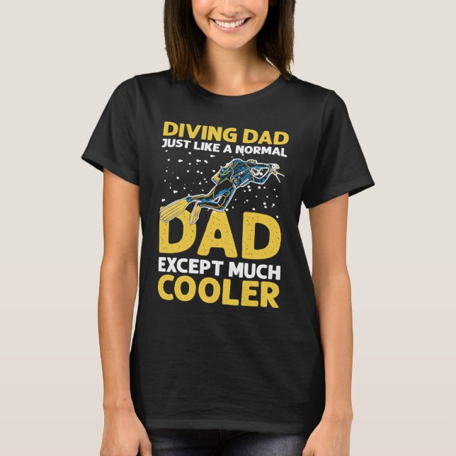 Diving Dad Just Like A Normal Dad I Scuba Diver T-Shirt (Front)
