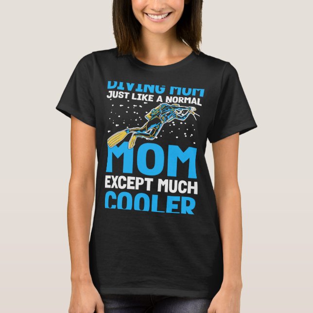 Diving Mom Just Like A Normal Mom I Scuba Diver T-Shirt (Front)