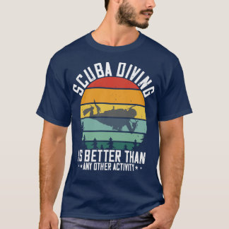 Diving Scuba Diving Is Better Than All T-Shirt