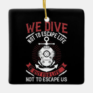 Diving - We dive not to escape life Ceramic Ornament