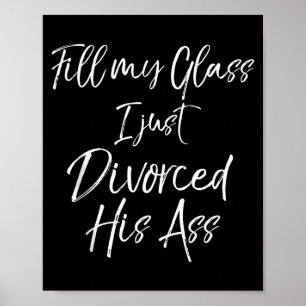 Divorce Party Gift Fill My Gl I Just Divorced His  Poster