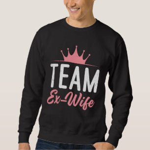 Divorce Team Ex Wife newly Divorced happy Women Sweatshirt