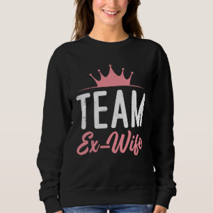 Divorce Team Ex Wife newly Divorced happy Women Sweatshirt