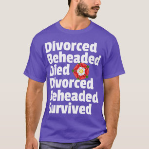 Divorced Beheaded Died Fate of the Wives of Henry T-Shirt