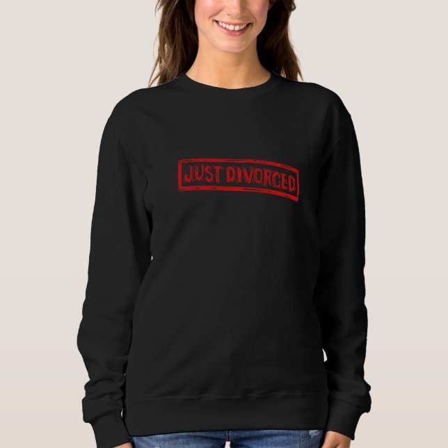 Divorced For Divorce Party  Just Divorced Sweatshirt (Front)