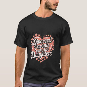 Divorced Parents Make Hot Daughters Confidence Jok T-Shirt