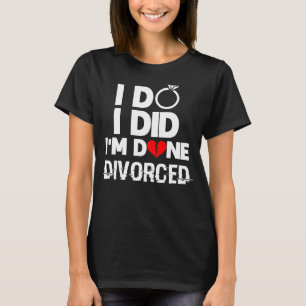 Divorcement I Do I Did I'm Done Divorced Divorce P T-Shirt