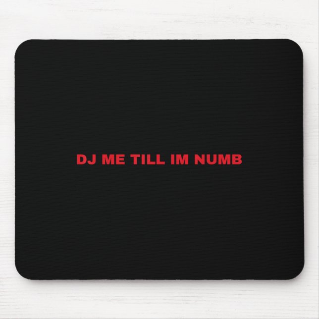 Dj Me Till Im Numb  Mouse Pad (Front)