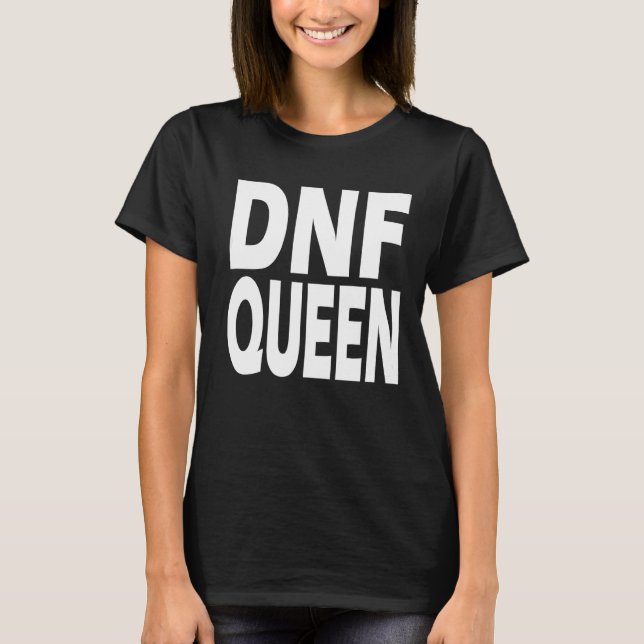 DNF  Do Not Finish  Queen T-Shirt (Front)