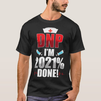 DNP Doctor of Nursing Practice 2021 Done RN Nurse  T-Shirt