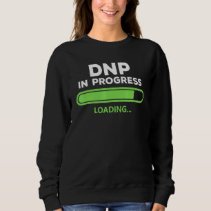 Dnp Doctor Of Nursing Practice In Progress Nurse Sweatshirt