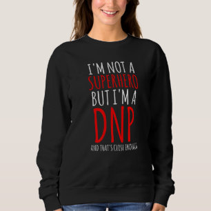 Dnp Doctor Of Nursing Practice Rn Nurse 6 Sweatshirt