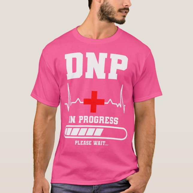 Dnp In Progress Please Wait Doctor Of Nursing Prac T-Shirt (Front)