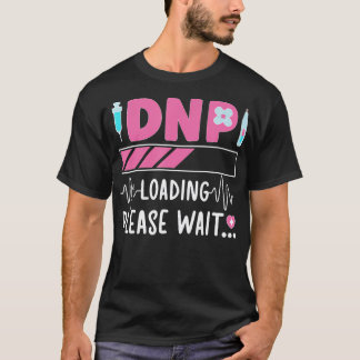 Dnp Loading Doctor Of Nursing Practice To Be T-Shirt