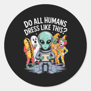 Do All Humans Dress Like This_ – Funny Alien Hallo Classic Round Sticker