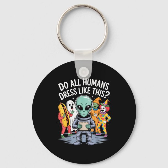 Do All Humans Dress Like This_ – Funny Alien Hallo Key Ring (Front)
