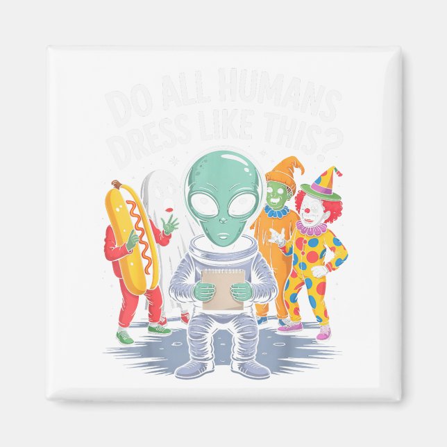 Do All Humans Dress Like This_ – Funny Alien Hallo Magnet (Front)