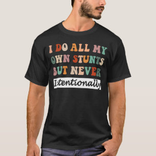 Do All My Own Stunts But Never Intentionally Stun T-Shirt
