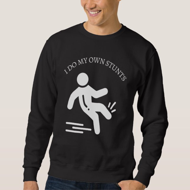 Do All My Own Stunts Get Well  Injury Leg Sweatshirt (Front)